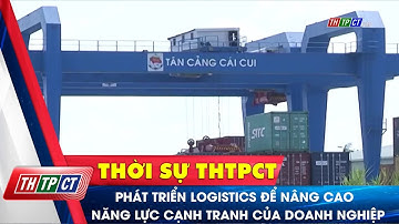 Phát triển logistics để nâng cao năng lực cạnh tranh của doanh nghiệp | Cần Thơ TV