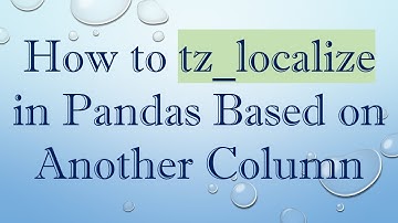 How to tz_localize in Pandas Based on Another Column