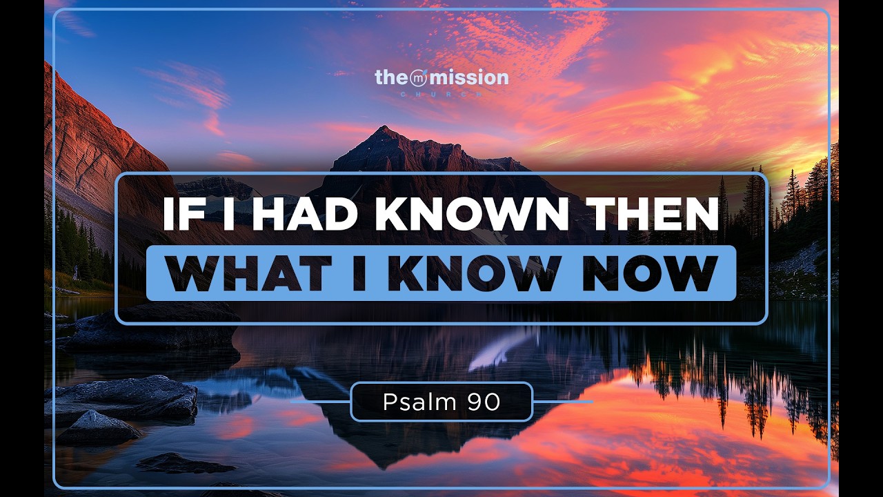 Psalm 90, If I Had Known Then What I Know Now