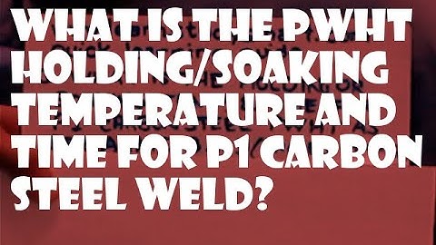WHAT IS THE PWHT HOLDING OR SOAKING TEMPEPERATURE & TIME FOR P1 CARBON STEEL AS PER ASME B31 3