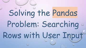 Solving the Pandas Problem: Searching Rows with User Input