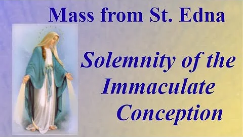 Mass from St. Edna - Solemnity of the Immaculate C...