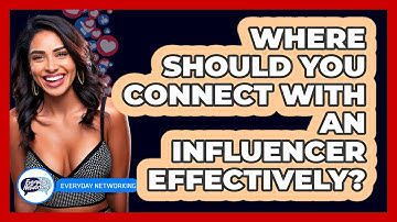 Where Should You Connect With An Influencer Effectively? - Everyday-Networking