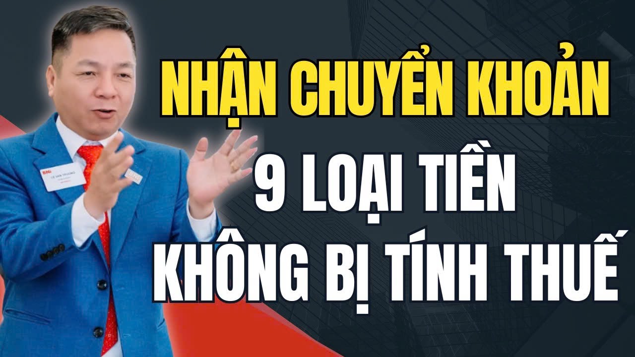 Lưu ý !!! 9 loại tiền nhận chuyển khoản  không bi đánh thuế! Xem ngay ! Quan trọng !