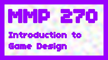 Introduction to Game Design (Lecture) ~ MMP 270
