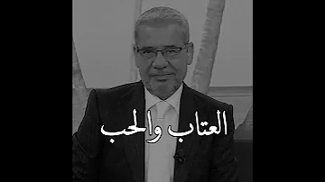 العتاب في اساسه حب ولكن شدة العتب غضب مصطفى الاغى العتاب والحب 
