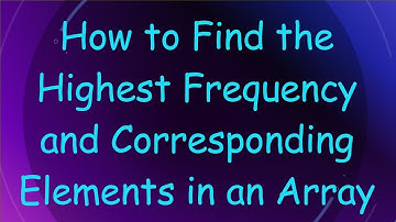 How to Find the Highest Frequency and Corresponding Elements in an Array