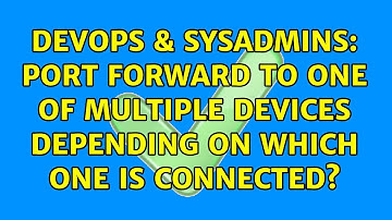 DevOps & SysAdmins: Port forward to one of multiple devices depending on which one is connected?