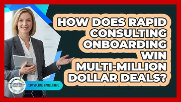 How Does Rapid Consulting Onboarding Win Multi-million Dollar Deals? - Consulting Career Hub
