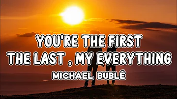 Michael Bublé - You're The First, The Last, My Everything (Lyrics)