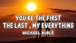 Michael Bublé - You&#39;re The First, The Last, My Everything (Lyrics)