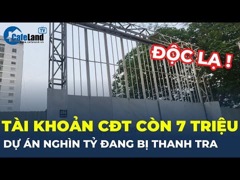 Bản tin BĐS: Dự án nghìn tỷ bị thanh tra, tài khoản chủ đầu tư chỉ còn 7 triệu | CafeLand 2023 Mới