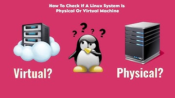 How To Check If A Linux System Is Physical Or Virtual Machine