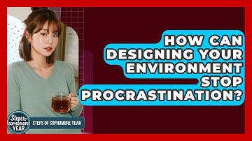 How Can Designing Your Environment Stop Procrastination? - Steps to Sophomore Year