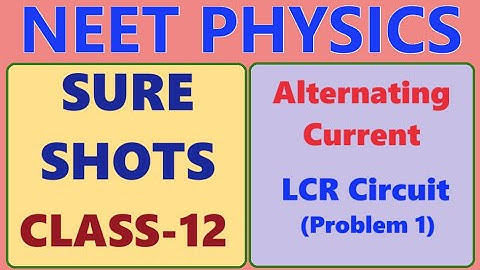 NEET PHYSICS // CLASS 12 // ALTERNATING CURRENT // LCR CIRCUIT PROBLEM 1 // NEET SURE SHOTS