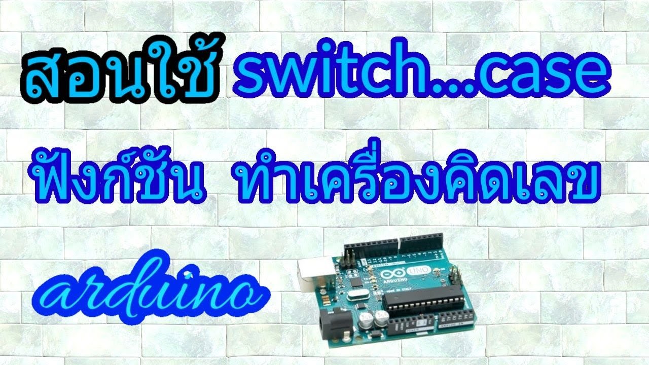 การใช้ switch case  Update  สอนใช้ switch..case ทำเครื่องคิดเลข (calculator) และฟังก์ชัน (function) ทบทวน serial monitor ARDUINO