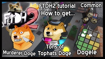 How to get Ton of Tophatz Doge, Murderer Doge, and Dogele! [FTDH2]