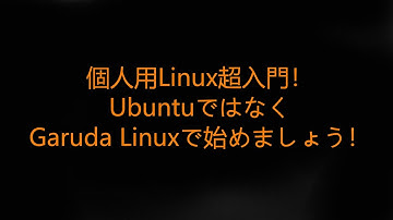 【Linuxチュートリアル#1】個人用Linux超入門！Ubuntuではなく、Garuda Linuxから始めましょう