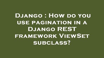 Django : How do you use pagination in a Django REST framework ViewSet subclass?