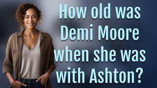 How old was Demi Moore when she was with Ashton?