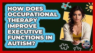 How Does Occupational Therapy Improve Executive Functions In Autism? - Answers About Autism