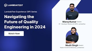Navigating the Future of Quality Engineering in 2024 | XP Series Webinar | LambdaTest