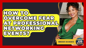 How To Overcome Fear At Professional Networking Events? - Immigrant Job Answers