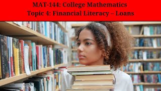 MAT-144: College Mathematics - Topic 4: Financial Literacy – Loans