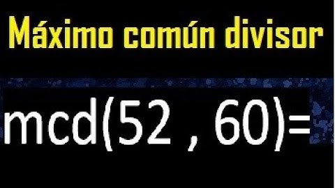 mcd 52 y 60 , maximo comun divisor , como se halla , ejemplos