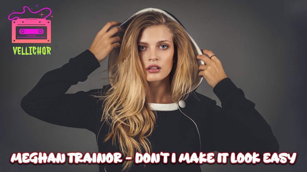 Meghan Trainor Don T I Make It Look Easy Lyrics Youtube