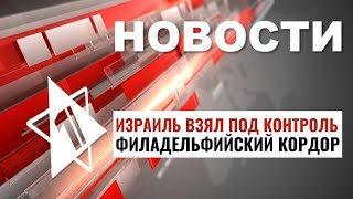 ЦАХАЛ взял Филадельфийский коридор | Теракт в Шхеме / НОВОСТИ ОТ 30.05.24