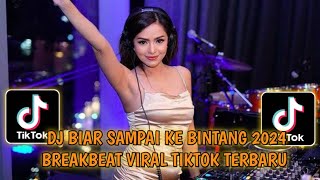 DJ BIAR SAMPAI KE BINTANG 2024 BREAKBEAT VIRAL TIKTOK TERBARU