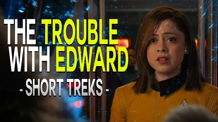 The TROUBLE with EDWARD - Star Trek: Short Treks A...