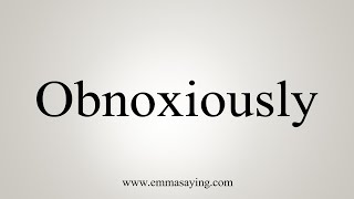 How To Say Obnoxiously