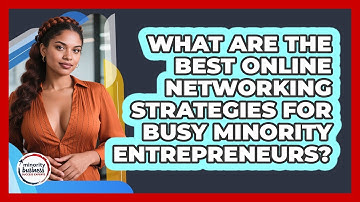 What Are The Best Online Networking Strategies For Busy Minority Entrepreneurs?
