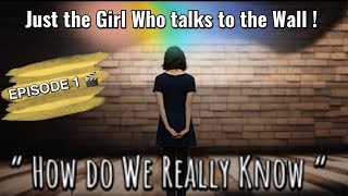 How do We Really Know ! Just the Girl that Talks to the Wall Podcast #FindYourTruth