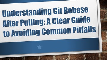 Understanding Git Rebase After Pulling: A Clear Guide to Avoiding Common Pitfalls