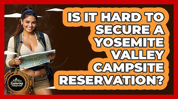 Is It Hard To Secure A Yosemite Valley Campsite Reservation? - Exploring Campgrounds