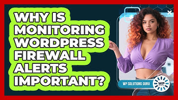 Why Is Monitoring WordPress Firewall Alerts Important?