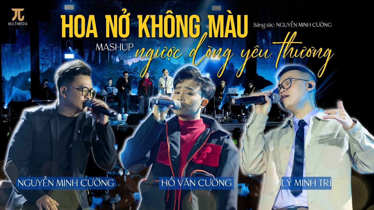 Mashup HOA NỞ KHÔNG MÀU & NGƯỢC DÒNG YÊU THƯƠNG | Lý Minh Trí x Hồ Văn Cường x Nguyễn Minh Cường