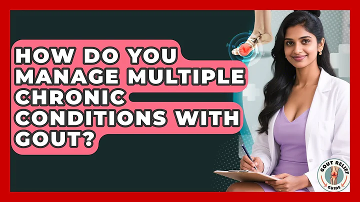 How Do You Manage Multiple Chronic Conditions With Gout? - Gout Relief Guide