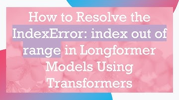 How to Resolve the IndexError: index out of range in Longformer Models Using Transformers
