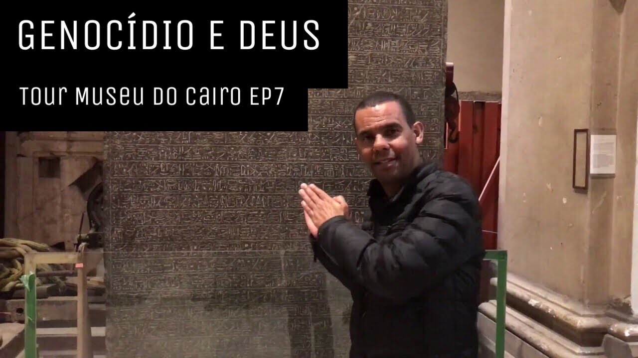 DEUS E O GENOCÍDIO – Tour Museu do Cairo EP7