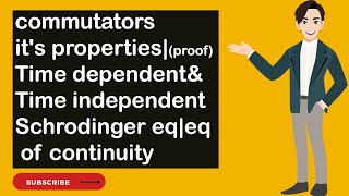 commutators|it's properties|(proof)|Time dependent&Time independent Schrodinger eq|eq of continuity