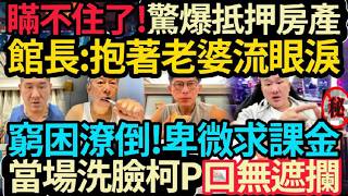 瞞不住了~驚爆抵押房產? 館長自爆抱妻流眼淚! | 遭企業主拋棄! 黃國昌卑微求課金! 當場洗臉柯P口無遮攔! #館長 #黃國昌 #柯文哲 #鍾明軒 