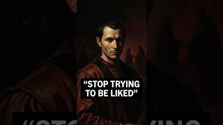 Stop Trying To Be Liked Machiavellis Rule For Self-Improvement