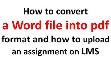 How to convert a word file into pdf and how to upload an assignment on LMS