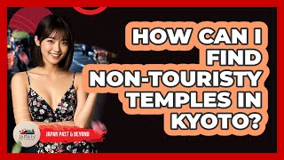 How Can I Find Non-touristy Temples In Kyoto? - Japan Past and Present