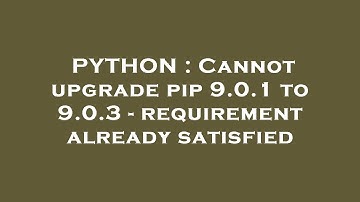 PYTHON : Cannot upgrade pip 9.0.1 to 9.0.3 - requirement already satisfied