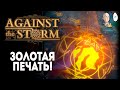 Безумная Золотая Печать через запретные поляны! 18 престиж | Against the Storm #25